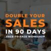 Double Your Sales In 90 Days Workshop - Online Via Zoom | April 14